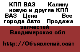 КПП ВАЗ 1118 Калину новую и другие КПП ВАЗ › Цена ­ 14 900 - Все города Авто » Продажа запчастей   . Владимирская обл.